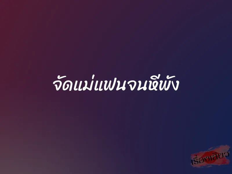 จัดแม่แฟนจนหีพัง