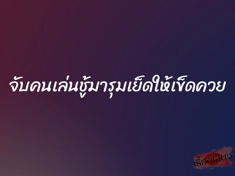 จับคนเล่นชู้มารุมเย็ดให้เข็ดควย