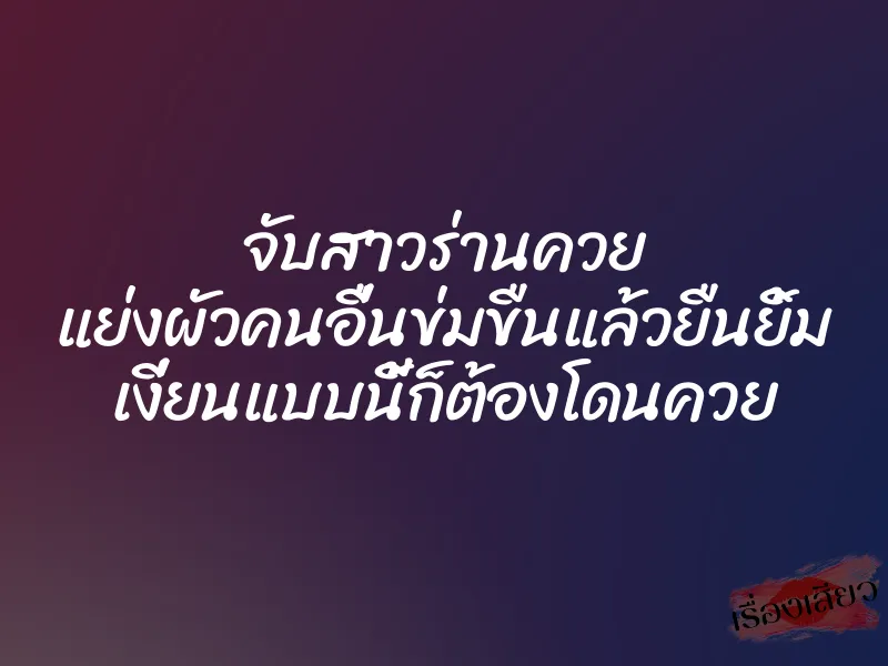 จับสาวร่านควย แย่งผัวคนอื่นข่มขืนแล้วยืนยิ้ม เงี่ยนแบบนี้ก็ต้องโดนควย