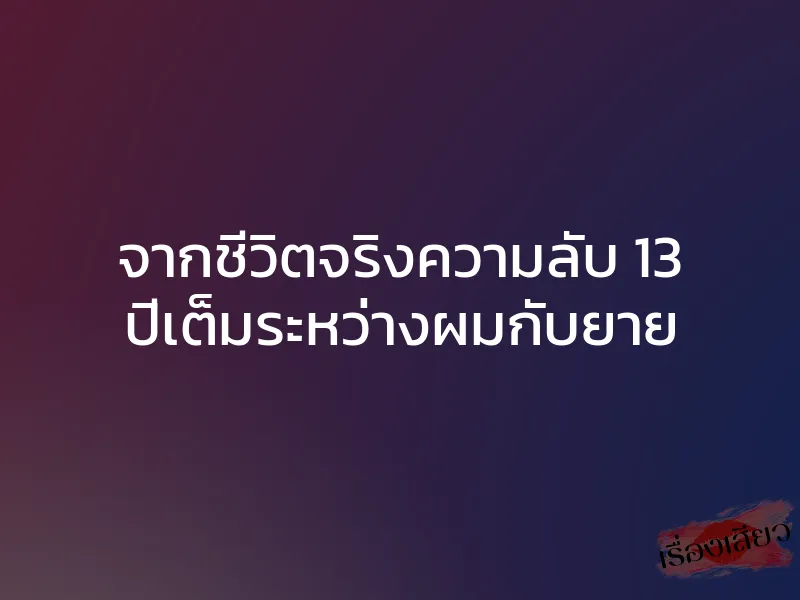 จากชีวิตจริงความลับ 13 ปีเต็มระหว่างผมกับยาย