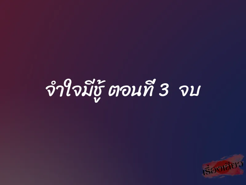 จำใจมีชู้ ตอนที่ 3 จบ