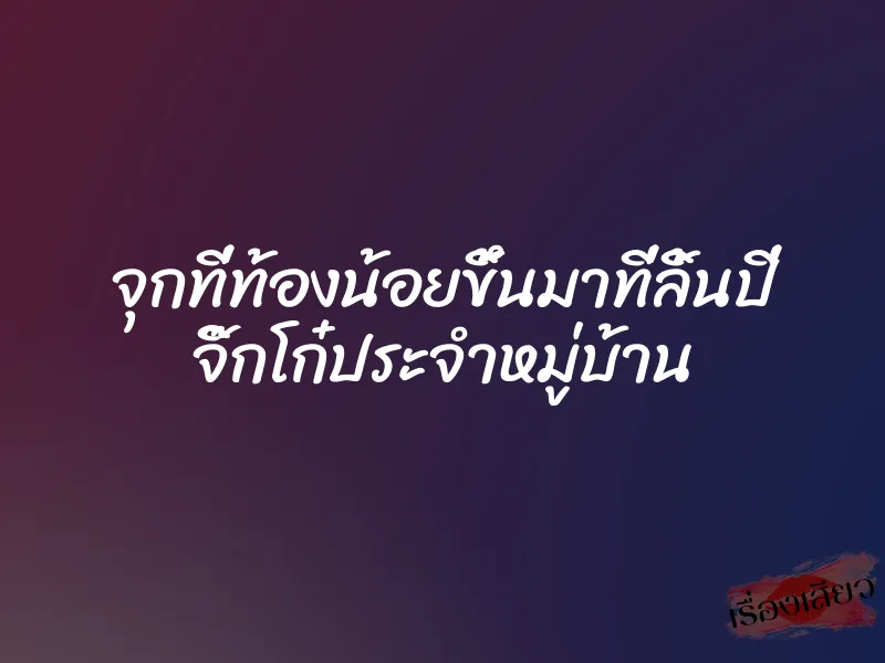 จุกที่ท้องน้อยขึ้นมาที่ลิ้นปี่ จิ๊กโก๋ประจำหมู่บ้าน