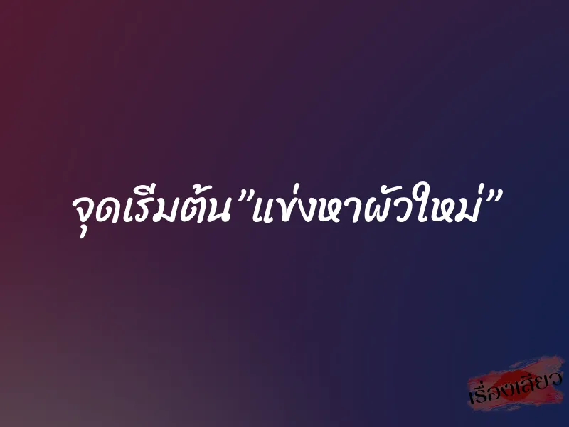 จุดเริ่มต้น”แข่งหาผัวใหม่”