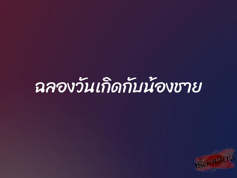 ฉลองวันเกิดกับน้องชาย