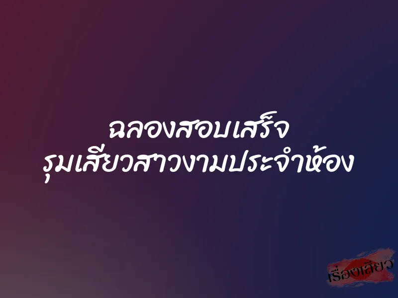 ฉลองสอบเสร็จ รุมเสียวสาวงามประจำห้อง