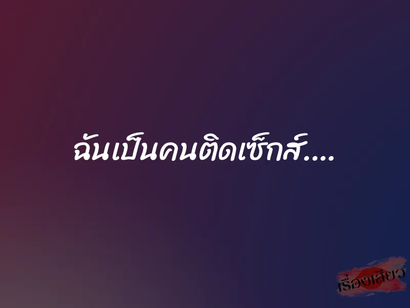 ฉันเป็นคนติดเซ็กส์….