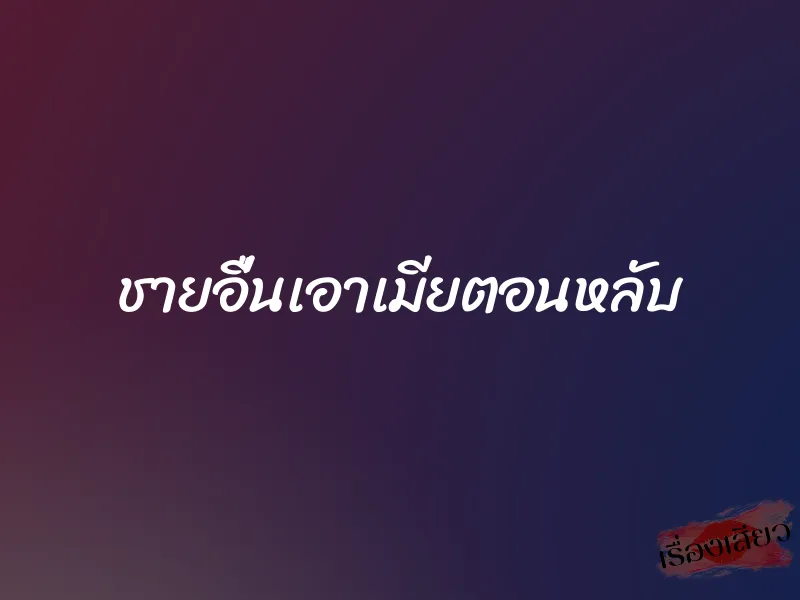 ชายอื่นเอาเมียตอนหลับ