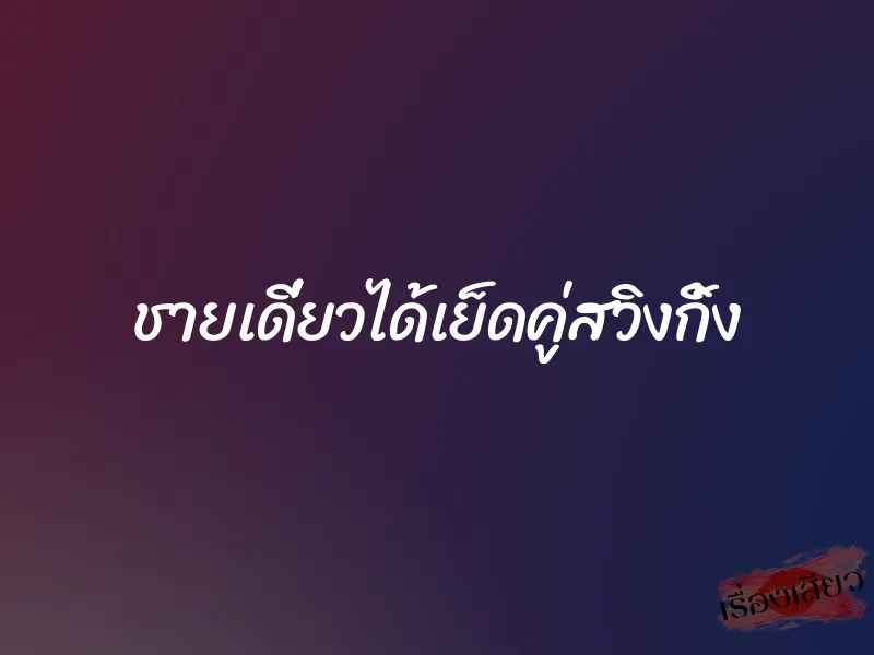 ชายเดี่ยวได้เย็ดคู่สวิงกิ้ง