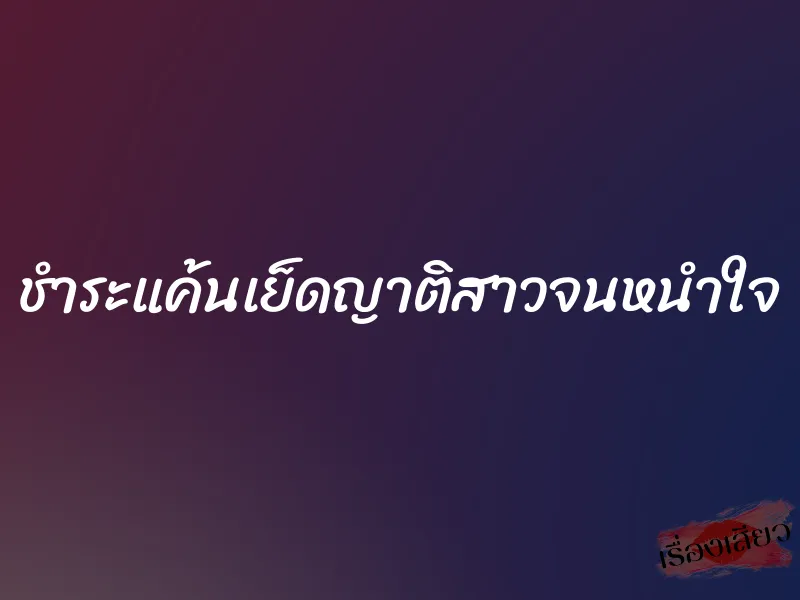 ชำระแค้นเย็ดญาติสาวจนหนำใจ