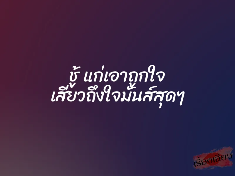 ชู้ แก่เอาถูกใจ เสียวถึงใจมันส์สุดๆ