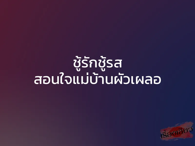 ชู้รักชู้รส สอนใจแม่บ้านผัวเผลอ