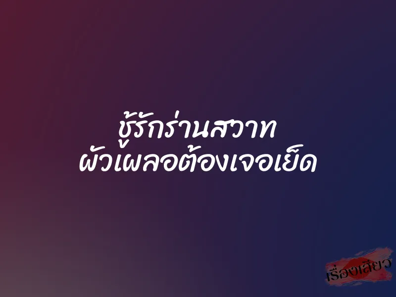 ชู้รักร่านสวาท ผัวเผลอต้องเจอเย็ด