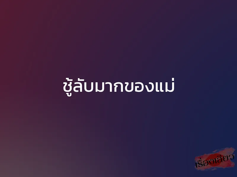 ชู้ลับมากของแม่