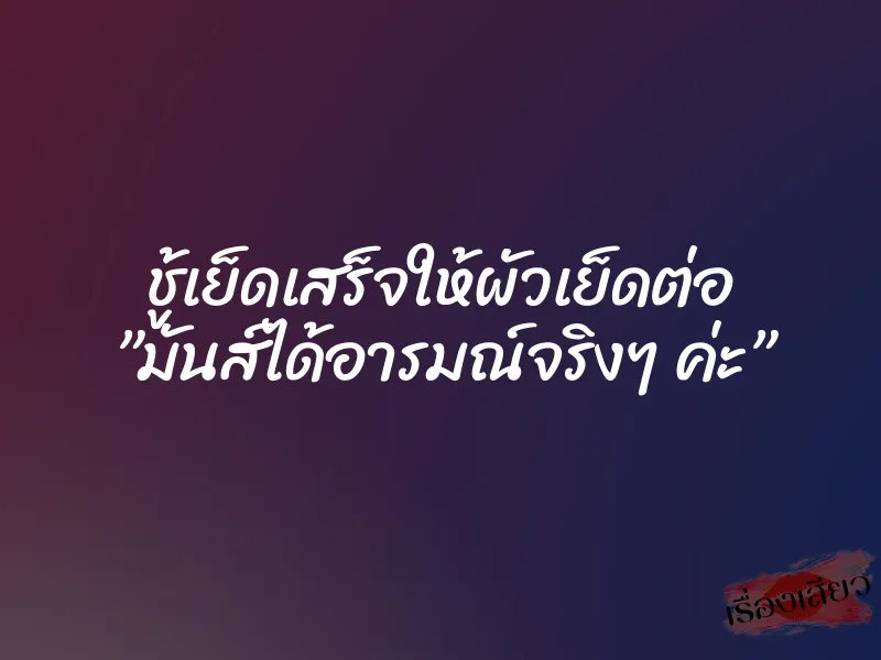 ชู้เย็ดเสร็จให้ผัวเย็ดต่อ ”มันส์ได้อารมณ์จริงๆ ค่ะ”