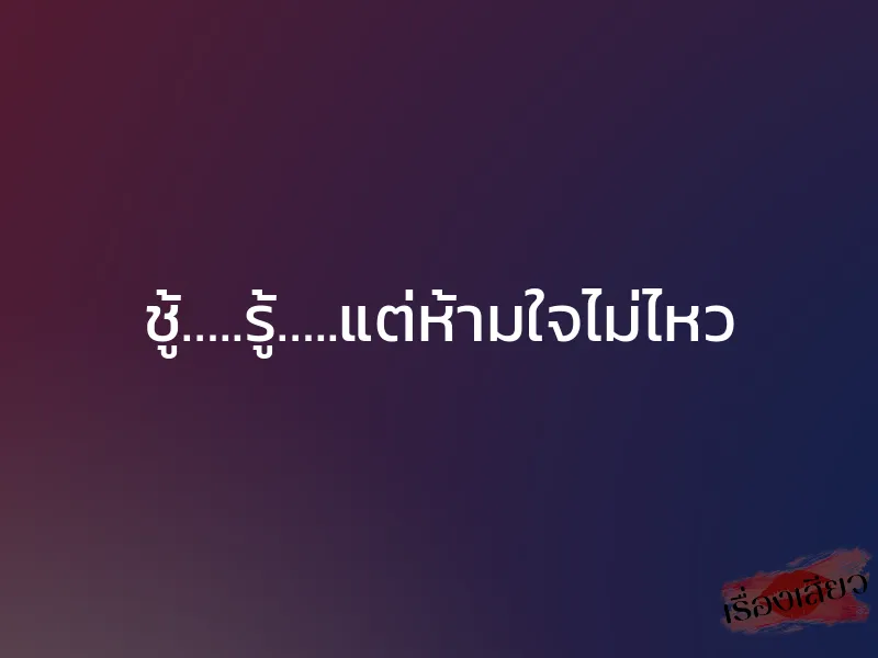 ชู้…..รู้…..แต่ห้ามใจไม่ไหว