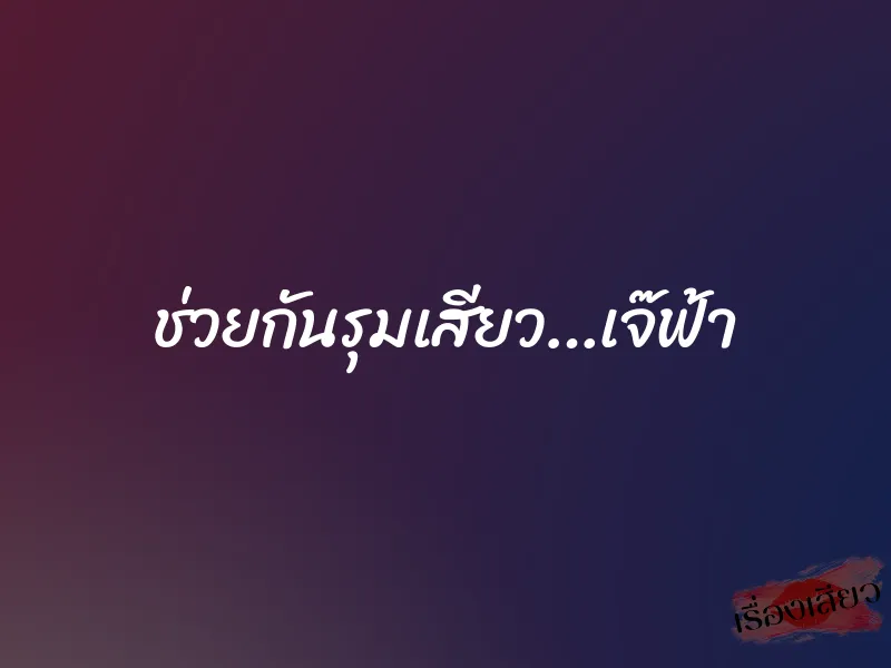 ช่วยกันรุมเสียว…เจ๊ฟ้า