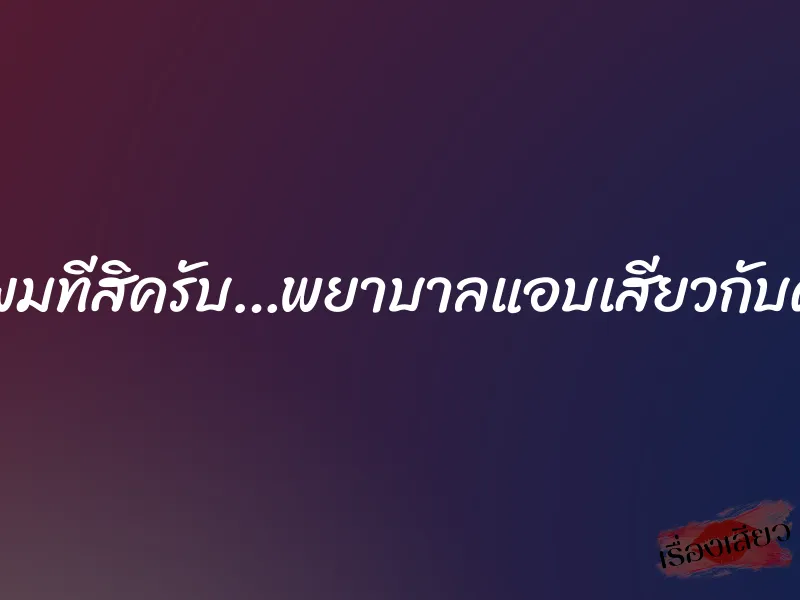 ช่วยผมทีสิครับ…พยาบาลแอบเสียวกับคนไข้