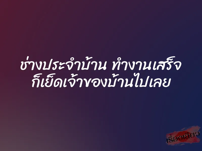 ช่างประจำบ้าน ทำงานเสร็จ ก็เย็ดเจ้าของบ้านไปเลย