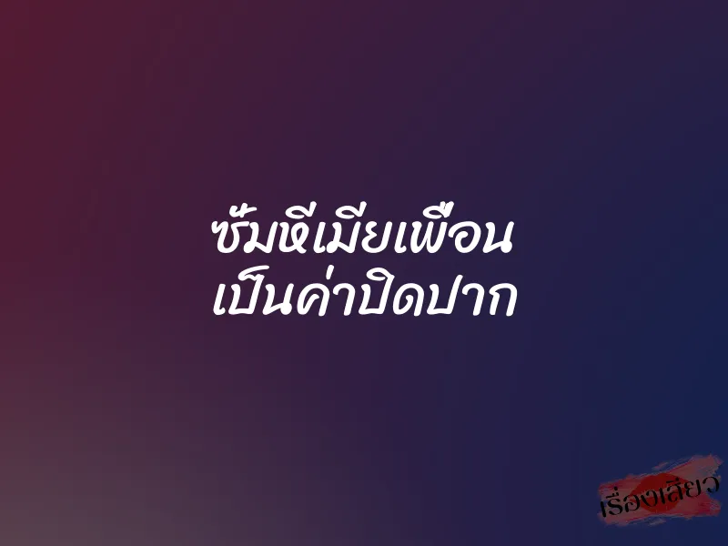 ซั่มหีเมียเพื่อน เป็นค่าปิดปาก