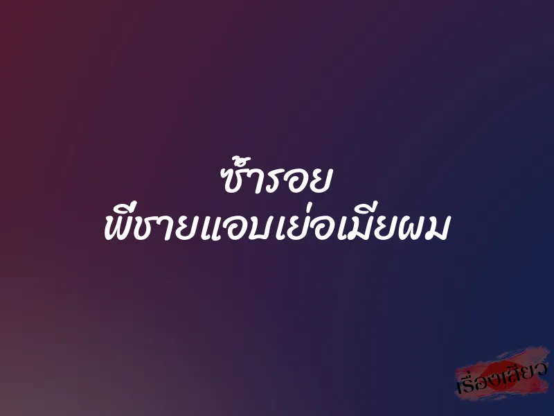 ซ้ำรอย พี่ชายแอบเย่อเมียผม