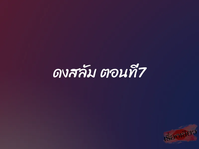 ดงสลัม ตอนที่7