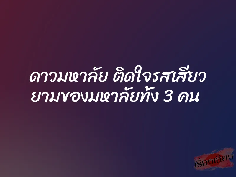 ดาวมหาลัย ติดใจรสเสียว ยามของมหาลัยทั้ง 3 คน 