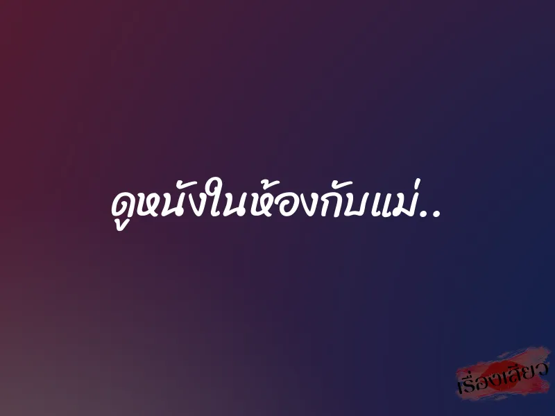 ดูหนังในห้องกับแม่..