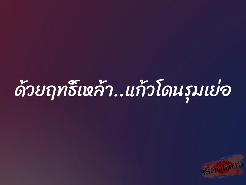 ด้วยฤทธิ์เหล้า..แก้วโดนรุมเย่อ