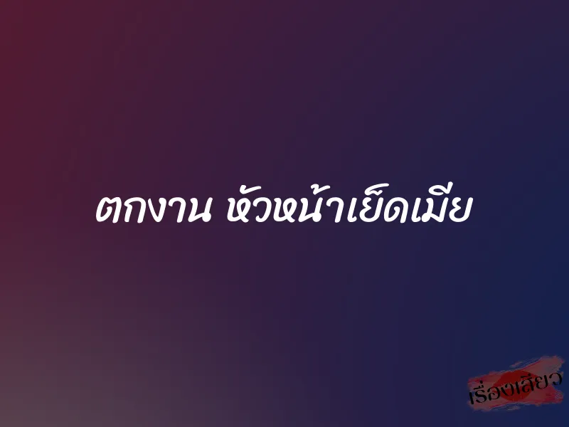 ตกงาน หัวหน้าเย็ดเมีย