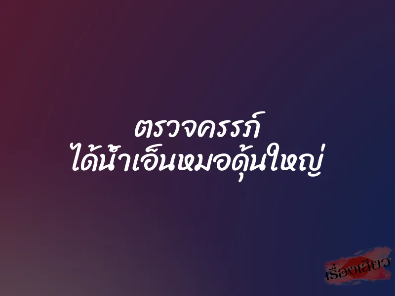 ตรวจครรภ์ ได้น้ำเอ็นหมอดุ้นใหญ่