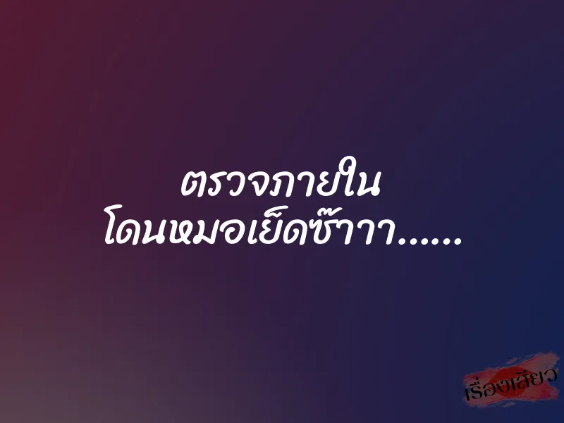 ตรวจภายใน โดนหมอเย็ดซ๊าาา……