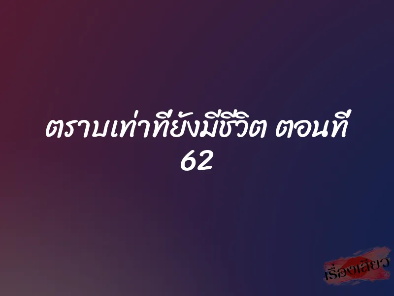 ตราบเท่าที่ยังมีชีวิต ตอนที่ 62
