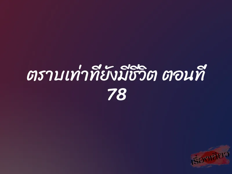 ตราบเท่าที่ยังมีชีวิต ตอนที่ 78