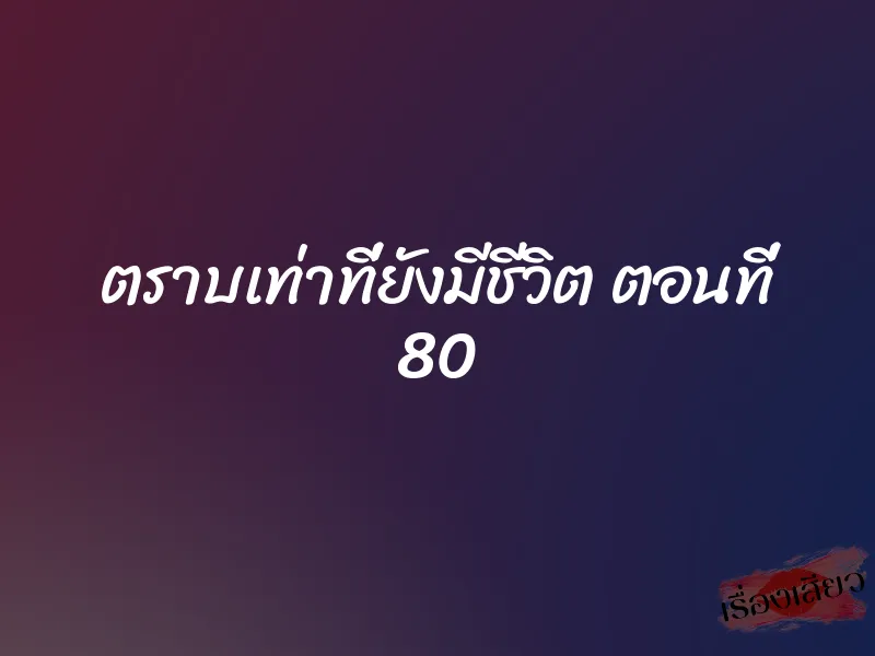 ตราบเท่าที่ยังมีชีวิต ตอนที่ 80