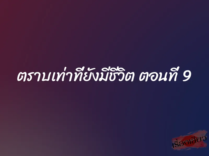 ตราบเท่าที่ยังมีชีวิต ตอนที่ 9