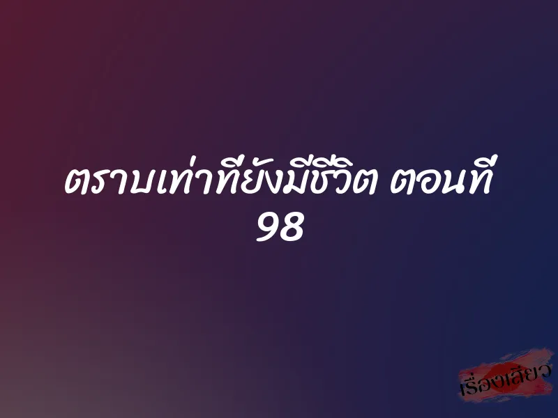 ตราบเท่าที่ยังมีชีวิต ตอนที่ 98