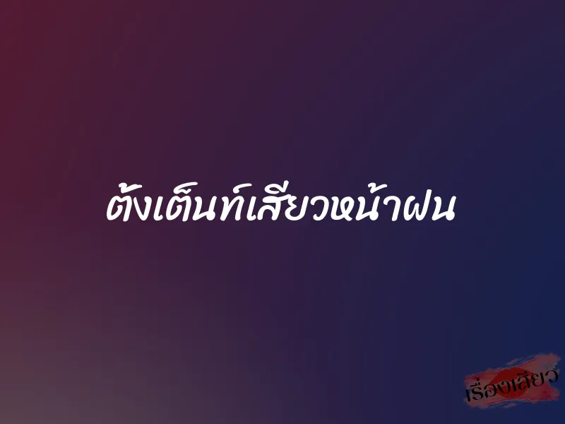 ตั้งเต็นท์เสียวหน้าฝน