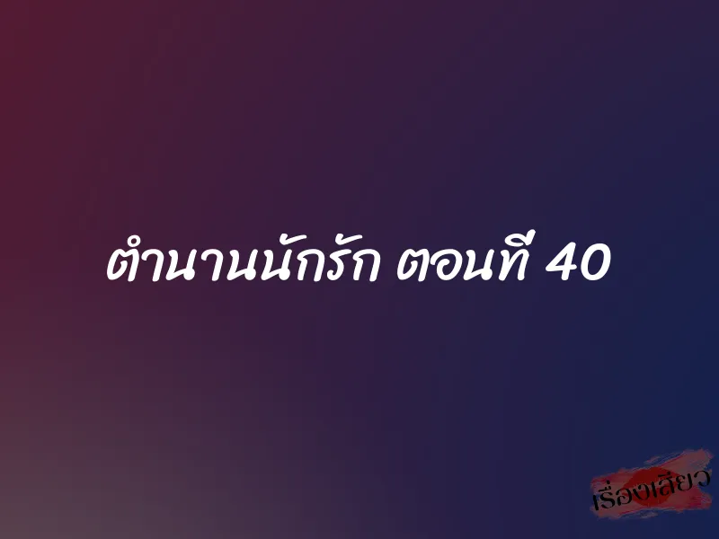 ตำนานนักรัก ตอนที่ 40