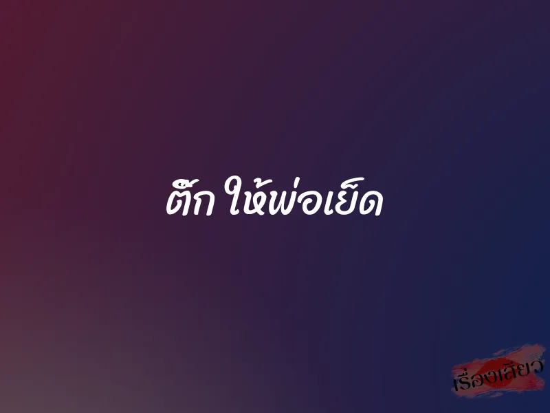 ติ๊ก ให้พ่อเย็ด