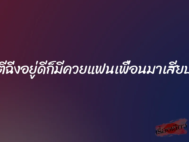 ตีฉิ่งอยู่ดีก็มีควยแฟนเพื่อนมาเสียบ