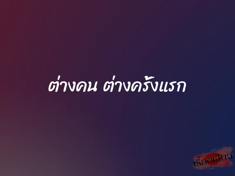 ต่างคน ต่างครั้งแรก