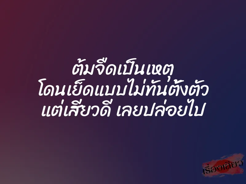 ต้มจืดเป็นเหตุ โดนเย็ดแบบไม่ทันตั้งตัว แต่เสียวดี เลยปล่อยไป