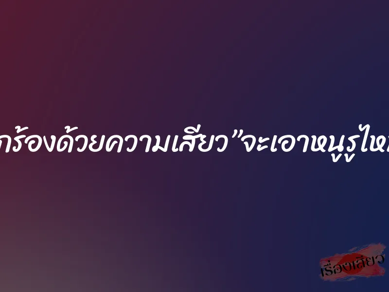 ต้องสูดปากร้องด้วยความเสียว”จะเอาหนูรูไหนได้ทั้งนั้น”