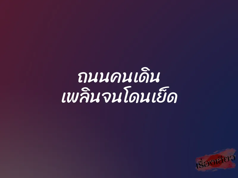 ถนนคนเดิน เพลินจนโดนเย็ด