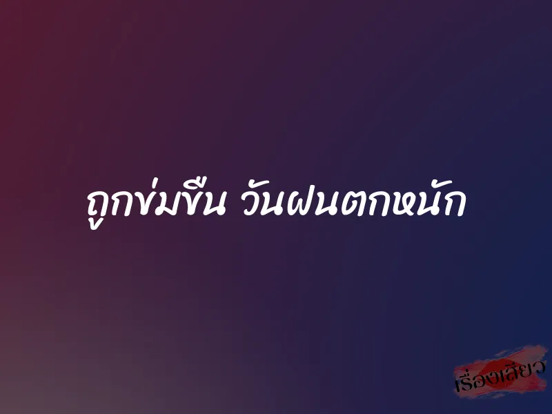 ถูกข่มขืน วันฝนตกหนัก