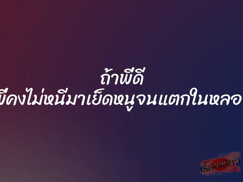 ถ้าพี่ดี ผัวพี่คงไม่หนีมาเย็ดหนูจนแตกในหลอกค่ะ