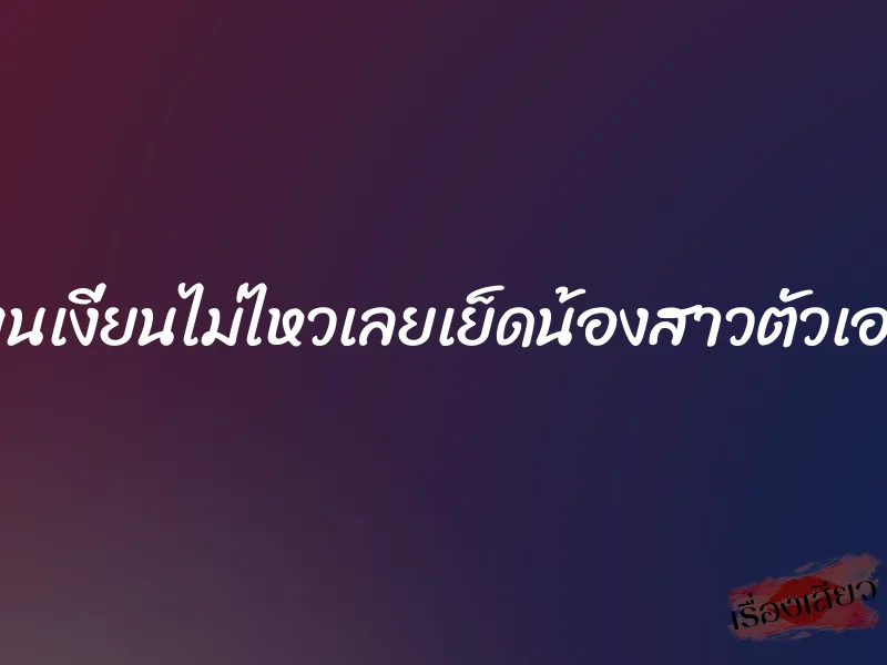 ทนเงี่ยนไม่ไหวเลยเย็ดน้องสาวตัวเอง