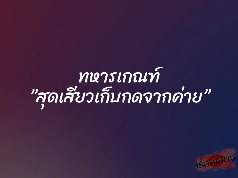 ทหารเกณฑ์ ”สุดเสียวเก็บกดจากค่าย”