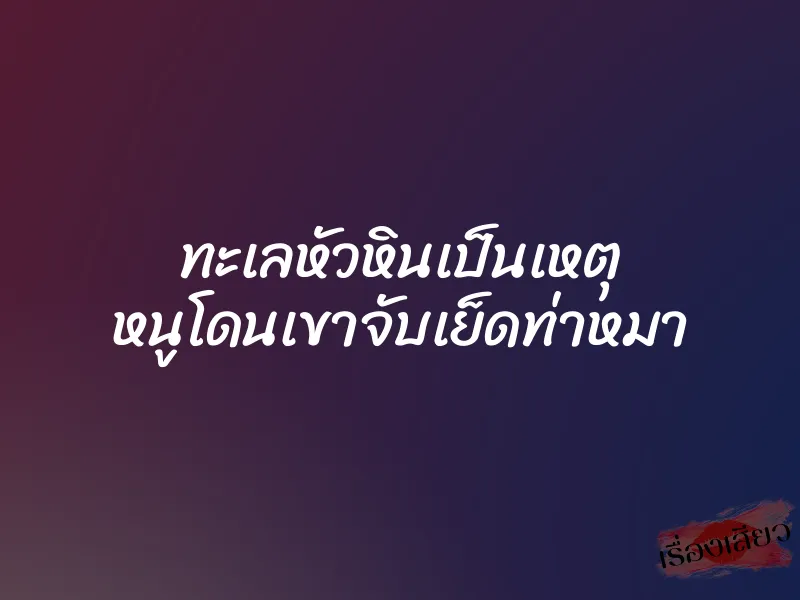 ทะเลหัวหินเป็นเหตุ หนูโดนเขาจับเย็ดท่าหมา