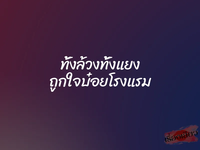 ทั้งล้วงทั้งแยง ถูกใจบ๋อยโรงแรม